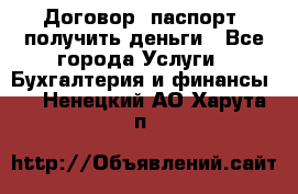 Договор, паспорт, получить деньги - Все города Услуги » Бухгалтерия и финансы   . Ненецкий АО,Харута п.